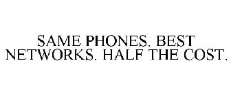 SAME PHONES. BEST NETWORKS. HALF THE COST.