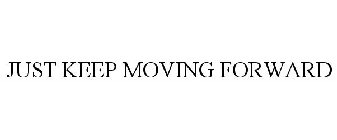 JUST KEEP MOVING FORWARD