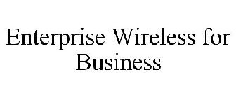 ENTERPRISE WIRELESS FOR BUSINESS