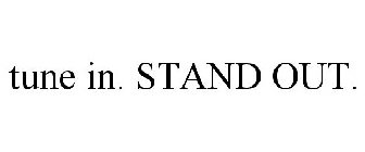 TUNE IN. STAND OUT.