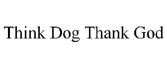THINK DOG THANK GOD