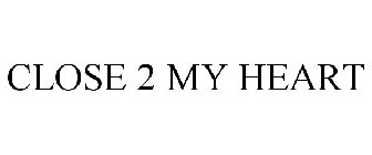 CLOSE 2 MY HEART