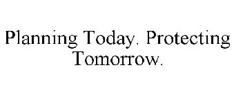 PLANNING TODAY. PROTECTING TOMORROW.