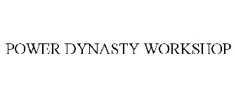POWER DYNASTY WORKSHOP