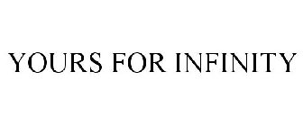 YOURS FOR INFINITY
