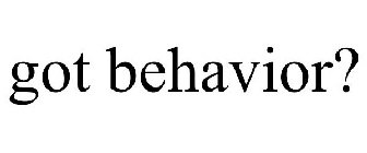 GOT BEHAVIOR?