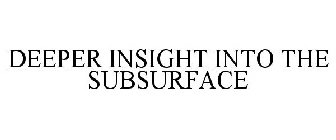 DEEPER INSIGHT INTO THE SUBSURFACE