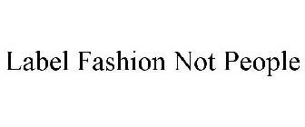 LABEL FASHION NOT PEOPLE