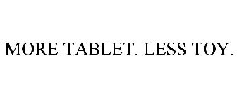 MORE TABLET. LESS TOY.
