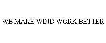 WE MAKE WIND WORK BETTER