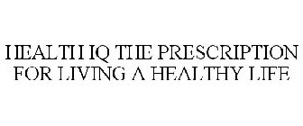 HEALTH IQ THE PRESCRIPTION FOR LIVING A HEALTHY LIFE