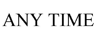 ANY TIME