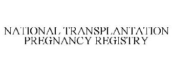 NATIONAL TRANSPLANTATION PREGNANCY REGISTRY