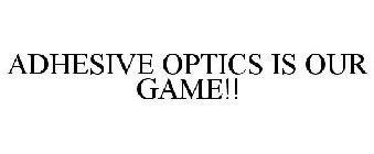 ADHESIVE OPTICS IS OUR GAME!!