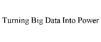 TURNING BIG DATA INTO POWER