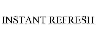INSTANT REFRESH