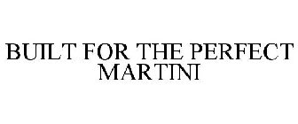BUILT FOR THE PERFECT MARTINI