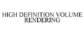 HIGH DEFINITION VOLUME RENDERING