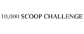 10,000 SCOOP CHALLENGE