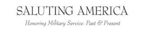 SALUTING AMERICA HONORING MILITARY SERVICE: PAST & PRESENT