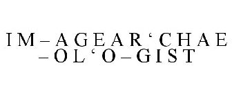 I M - A G E A R ' C H A E - O L ' O - G I S T