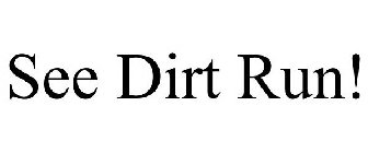 SEE DIRT RUN!