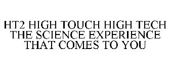 HT2 HIGH TOUCH HIGH TECH THE SCIENCE EXPERIENCE THAT COMES TO YOU