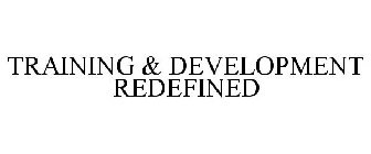 TRAINING & DEVELOPMENT REDEFINED