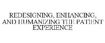 REDESIGNING, ENHANCING, AND HUMANIZING THE PATIENT EXPERIENCE