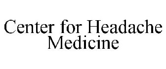 CENTER FOR HEADACHE MEDICINE