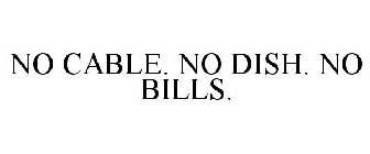 NO CABLE. NO DISH. NO BILLS.
