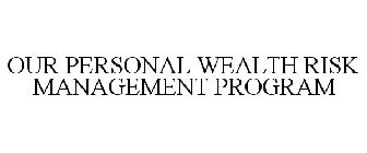 OUR PERSONAL WEALTH RISK MANAGEMENT PROGRAM