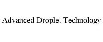 ADVANCED DROPLET TECHNOLOGY