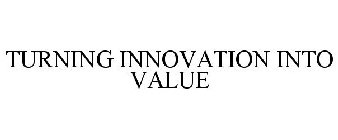 TURNING INNOVATION INTO VALUE