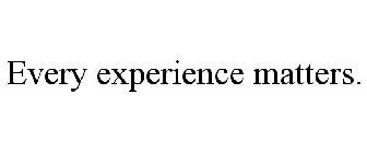 EVERY EXPERIENCE MATTERS.