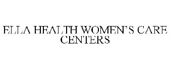 ELLA HEALTH WOMEN'S CARE CENTERS