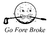 GO FORE BROKE