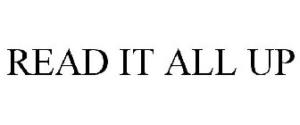 READ IT ALL UP