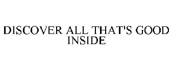 DISCOVER ALL THAT'S GOOD INSIDE