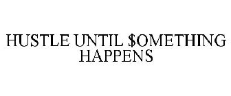 HUSTLE UNTIL $OMETHING HAPPENS