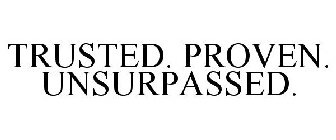 TRUSTED. PROVEN. UNSURPASSED.