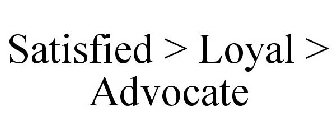 SATISFIED > LOYAL > ADVOCATE