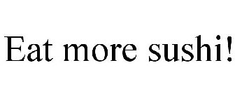 EAT MORE SUSHI!