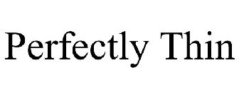 PERFECTLY THIN