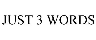 JUST 3 WORDS