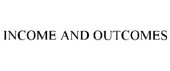 INCOME AND OUTCOMES