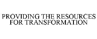 PROVIDING THE RESOURCES FOR TRANSFORMATION