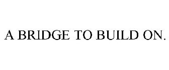 A BRIDGE TO BUILD ON