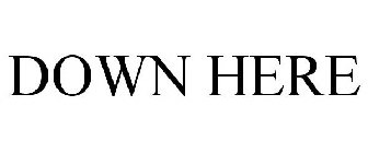 DOWN HERE