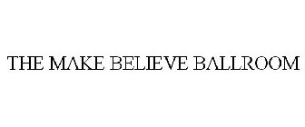 THE MAKE BELIEVE BALLROOM